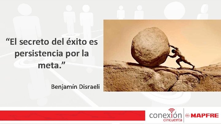 “El secreto del éxito es persistencia por la meta. ” Benjamín Disraeli 