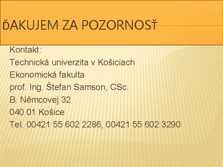 ĎAKUJEM ZA POZORNOSŤ Kontakt: Technická univerzita v Košiciach Ekonomická fakulta prof. Ing. Štefan Samson,