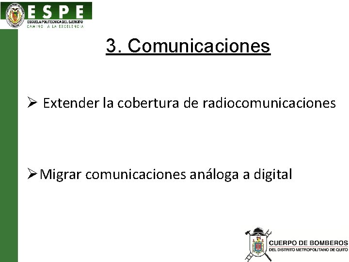 3. Comunicaciones Ø Extender la cobertura de radiocomunicaciones ØMigrar comunicaciones análoga a digital 