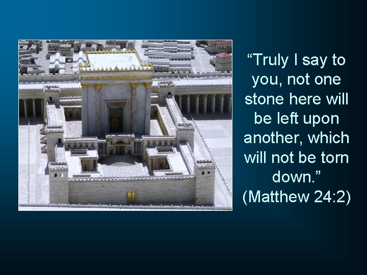 “Truly I say to you, not one stone here will be left upon another,