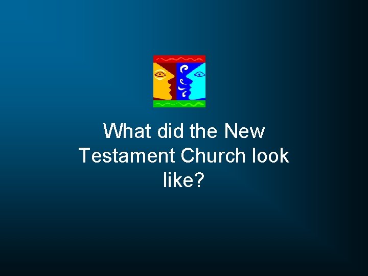 What did the New Testament Church look like? 