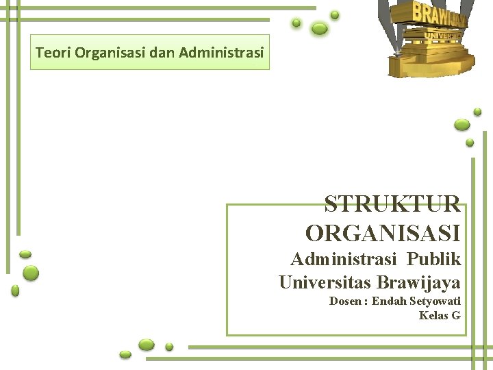 Teori Organisasi dan Administrasi STRUKTUR ORGANISASI Administrasi Publik Universitas Brawijaya Dosen : Endah Setyowati