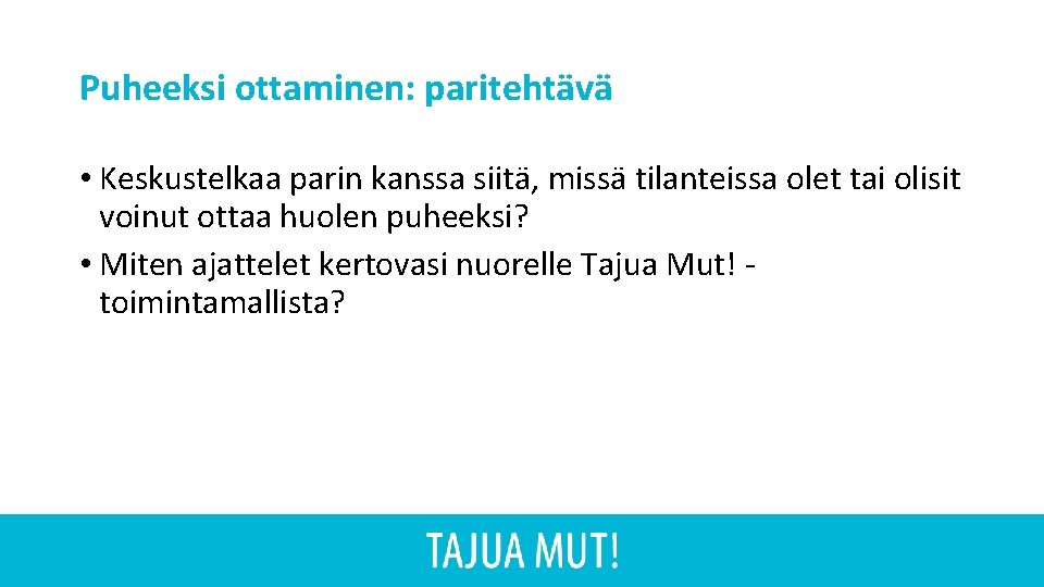 Puheeksi ottaminen: paritehtävä • Keskustelkaa parin kanssa siitä, missä tilanteissa olet tai olisit voinut