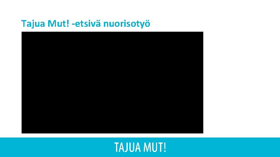 Tajua Mut! -etsivä nuorisotyö Tajua Mut! -etsivä nuorisotyö