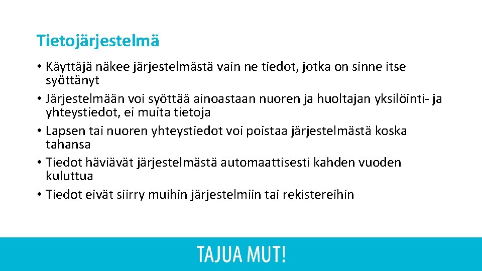 Tietojärjestelmä • Käyttäjä näkee järjestelmästä vain ne tiedot, jotka on sinne itse syöttänyt •