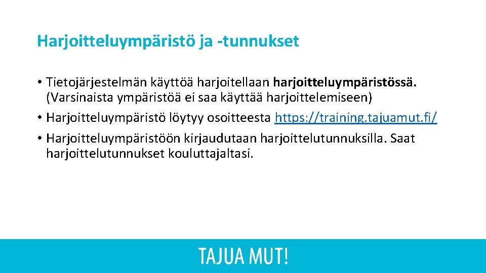 Harjoitteluympäristö ja -tunnukset • Tietojärjestelmän käyttöä harjoitellaan harjoitteluympäristössä. (Varsinaista ympäristöä ei saa käyttää harjoittelemiseen)