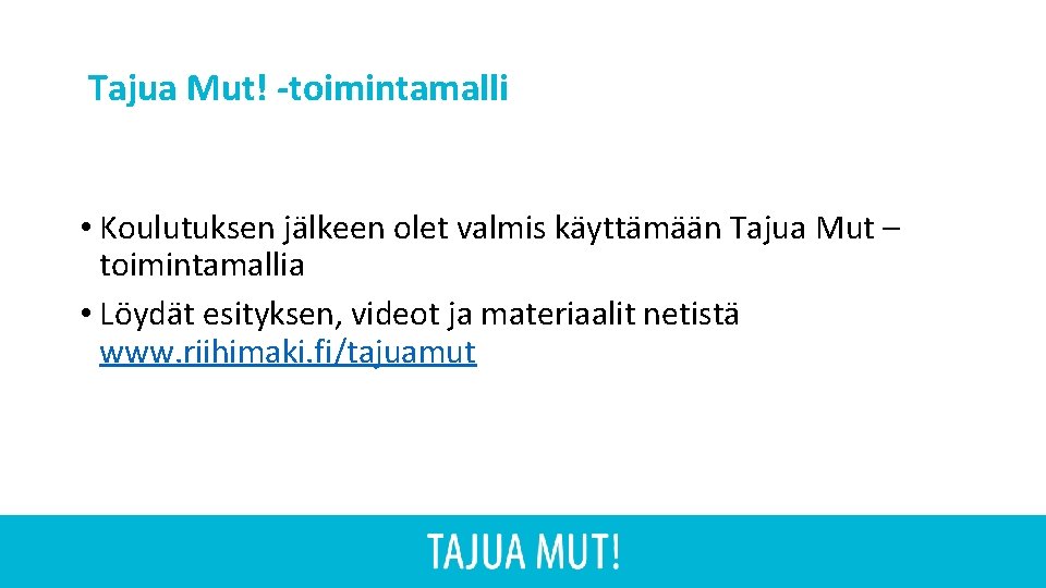 Tajua Mut! -toimintamalli • Koulutuksen jälkeen olet valmis käyttämään Tajua Mut – toimintamallia •