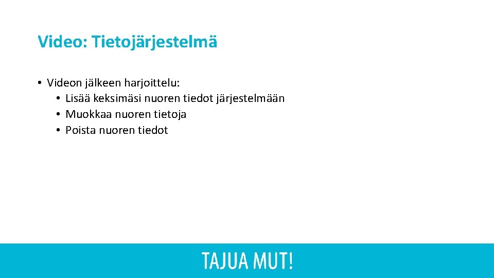 Video: Tietojärjestelmä • Videon jälkeen harjoittelu: • Lisää keksimäsi nuoren tiedot järjestelmään • Muokkaa