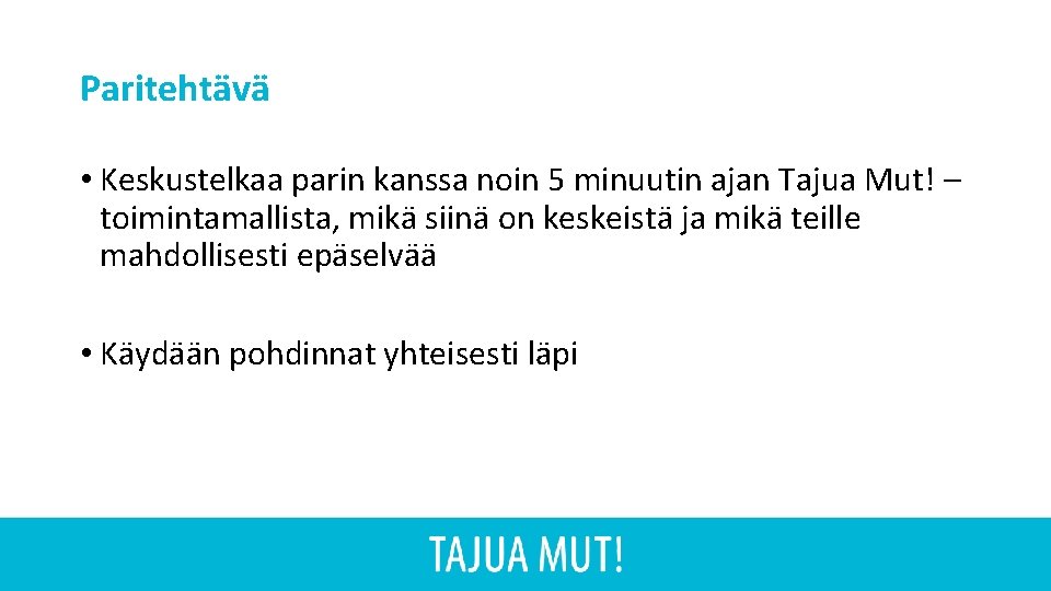 Paritehtävä • Keskustelkaa parin kanssa noin 5 minuutin ajan Tajua Mut! – toimintamallista, mikä Paritehtävä • Keskustelkaa parin kanssa noin 5 minuutin ajan Tajua Mut! – toimintamallista, mikä