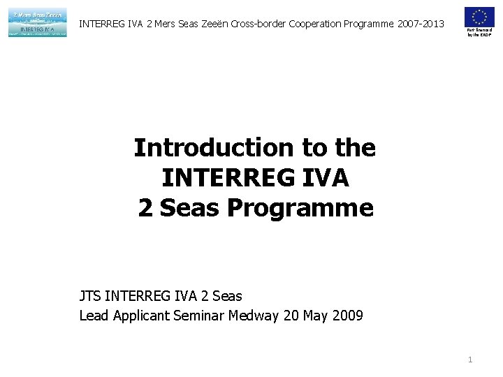 INTERREG IVA 2 Mers Seas Zeeën Cross-border Cooperation Programme 2007 -2013 Part-financed by the