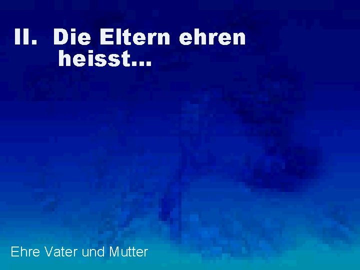 II. Die Eltern ehren heisst… Ehre Vater und Mutter 