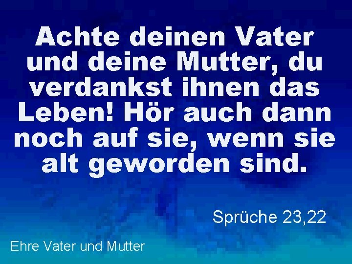 Achte deinen Vater und deine Mutter, du verdankst ihnen das Leben! Hör auch dann