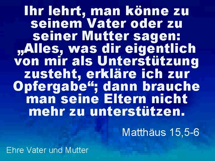 Ihr lehrt, man könne zu seinem Vater oder zu seiner Mutter sagen: „Alles, was