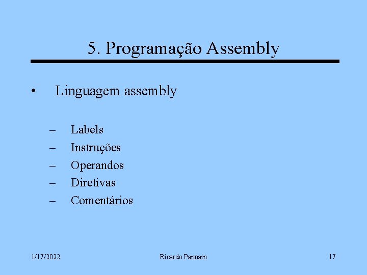 5. Programação Assembly • Linguagem assembly – – – 1/17/2022 Labels Instruções Operandos Diretivas
