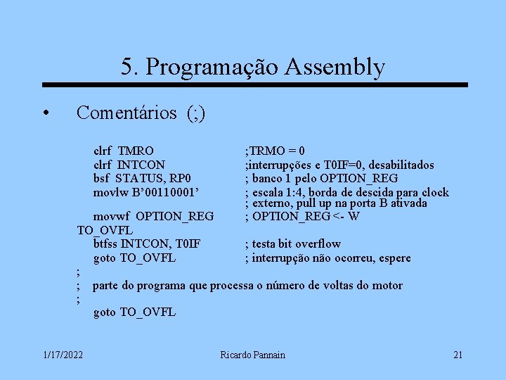 5. Programação Assembly • Comentários (; ) clrf TMRO clrf INTCON bsf STATUS, RP