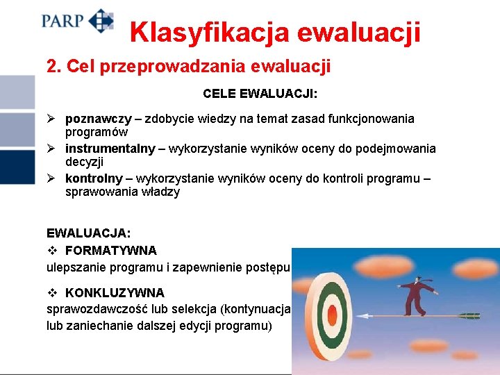 Klasyfikacja ewaluacji 2. Cel przeprowadzania ewaluacji CELE EWALUACJI: Ø poznawczy – zdobycie wiedzy na