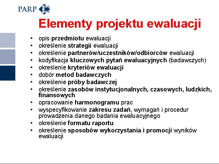 Elementy projektu ewaluacji • • • opis przedmiotu ewaluacji określenie strategii ewaluacji określenie partnerów/uczestników/odbiorców