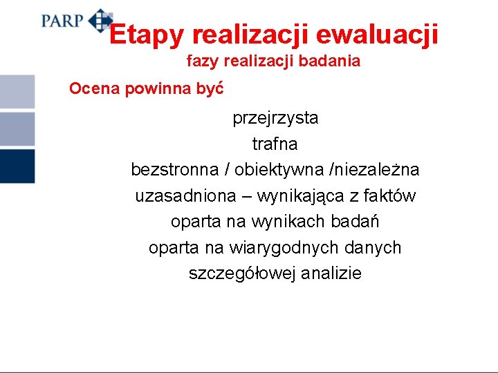 Etapy realizacji ewaluacji fazy realizacji badania Ocena powinna być przejrzysta trafna bezstronna / obiektywna