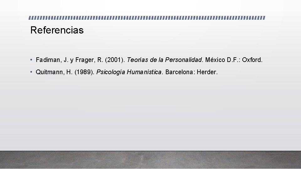 Referencias • Fadiman, J. y Frager, R. (2001). Teorías de la Personalidad. México D.