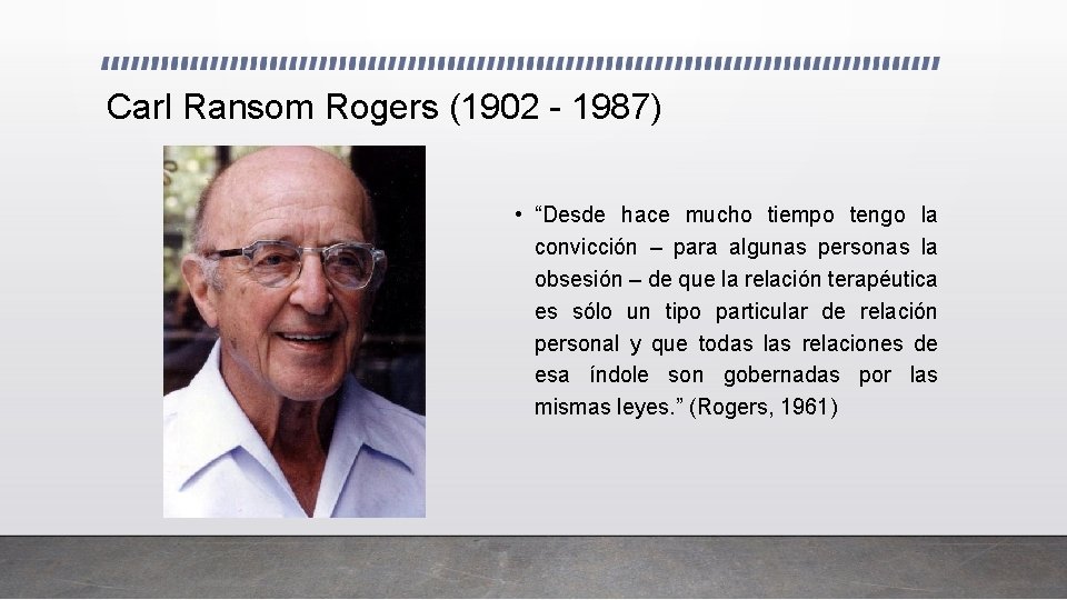 Carl Ransom Rogers (1902 - 1987) • “Desde hace mucho tiempo tengo la convicción