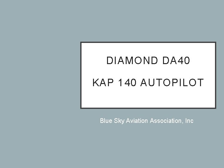 DIAMOND DA 40 KAP 140 AUTOPILOT Blue Sky Aviation Association, Inc 
