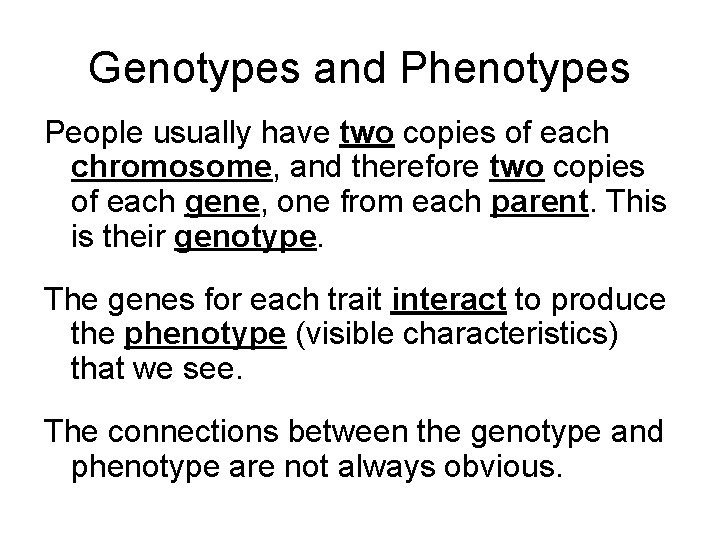 Genotypes and Phenotypes People usually have two copies of each chromosome, and therefore two