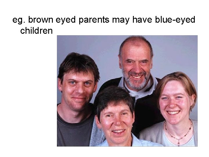 eg. brown eyed parents may have blue-eyed children 