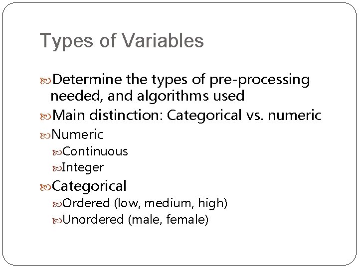 Types of Variables Determine the types of pre-processing needed, and algorithms used Main distinction: