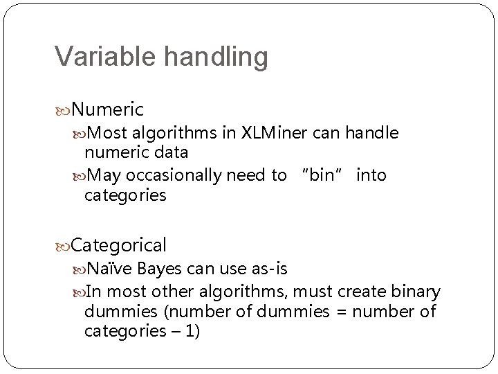 Variable handling Numeric Most algorithms in XLMiner can handle numeric data May occasionally need