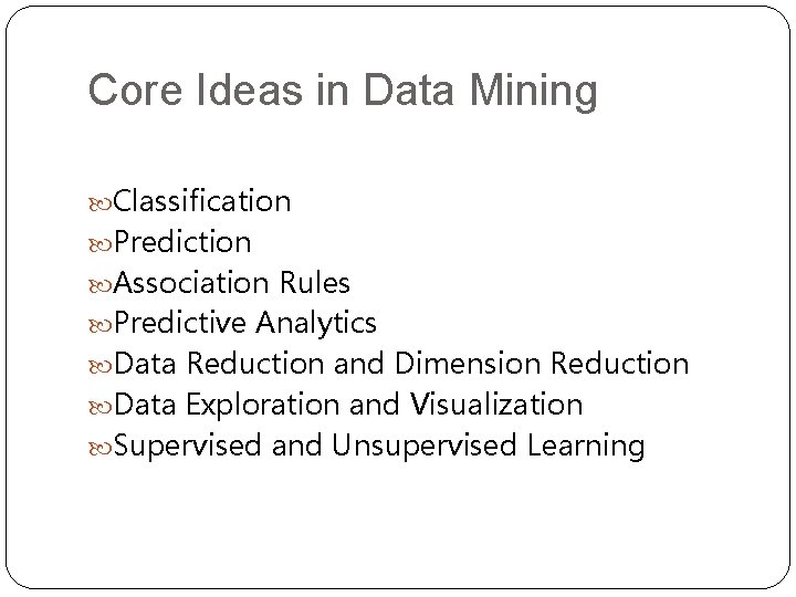 Core Ideas in Data Mining Classification Prediction Association Rules Predictive Analytics Data Reduction and