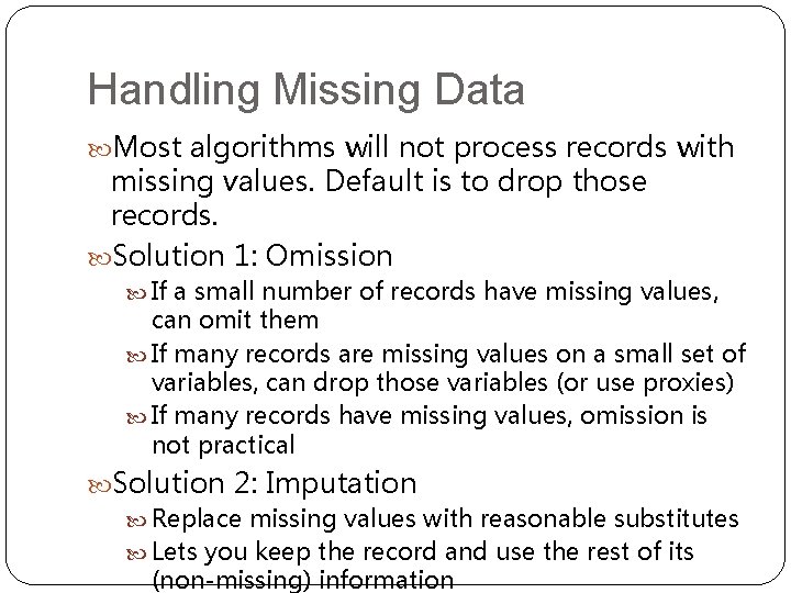 Handling Missing Data Most algorithms will not process records with missing values. Default is