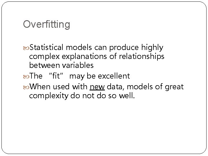 Overfitting Statistical models can produce highly complex explanations of relationships between variables The “fit”