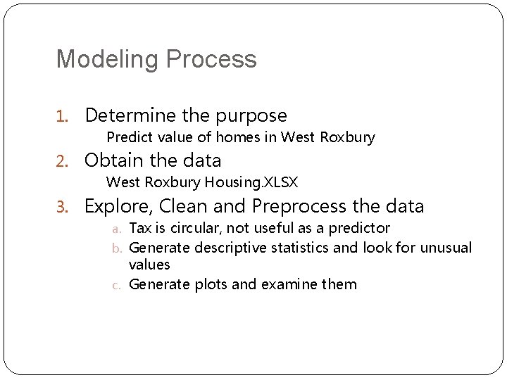 Modeling Process 1. Determine the purpose Predict value of homes in West Roxbury 2.