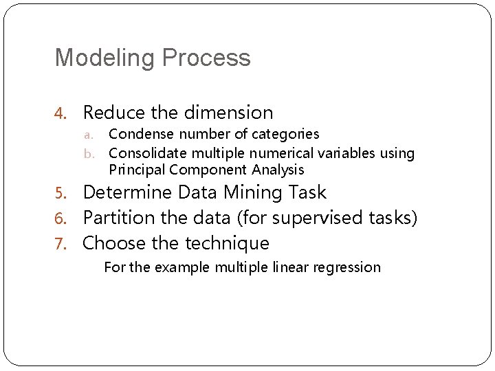 Modeling Process 4. Reduce the dimension a. b. Condense number of categories Consolidate multiple