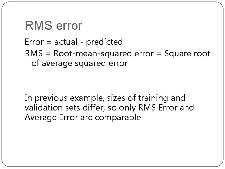 RMS error Error = actual - predicted RMS = Root-mean-squared error = Square root