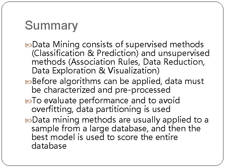 Summary Data Mining consists of supervised methods (Classification & Prediction) and unsupervised methods (Association