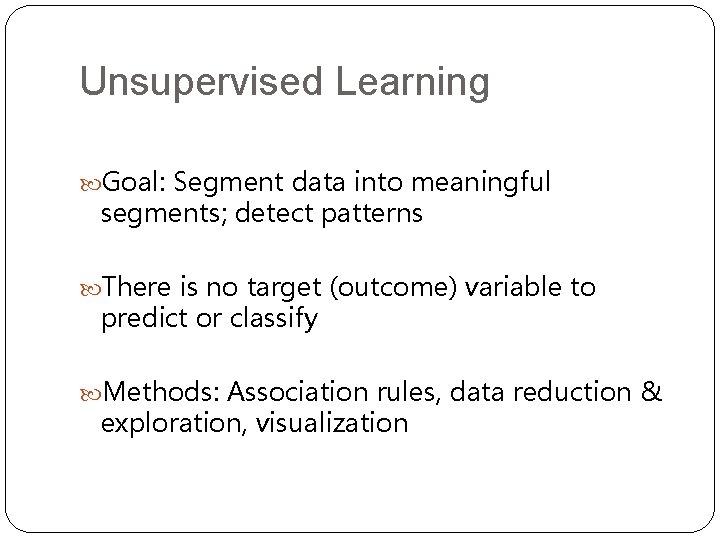 Unsupervised Learning Goal: Segment data into meaningful segments; detect patterns There is no target