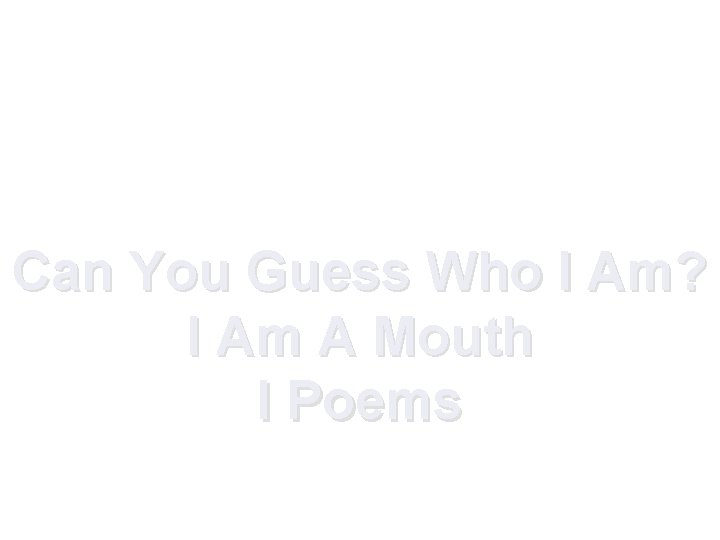 Can You Guess Who I Am? I Am A Mouth I Poems 