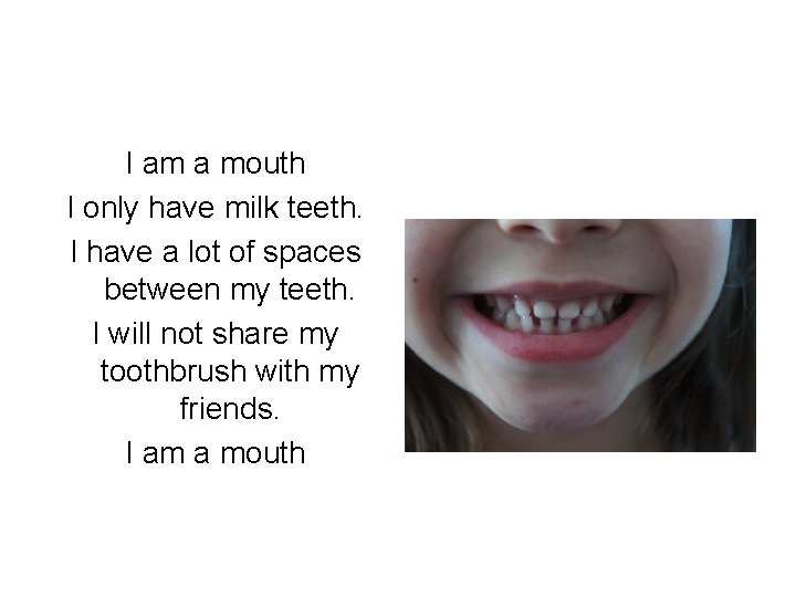 I am a mouth I only have milk teeth. I have a lot of