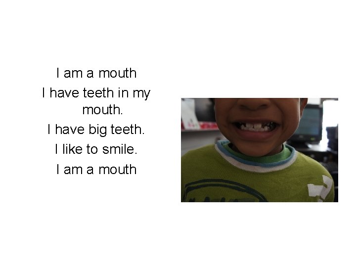 I am a mouth I have teeth in my mouth. I have big teeth.