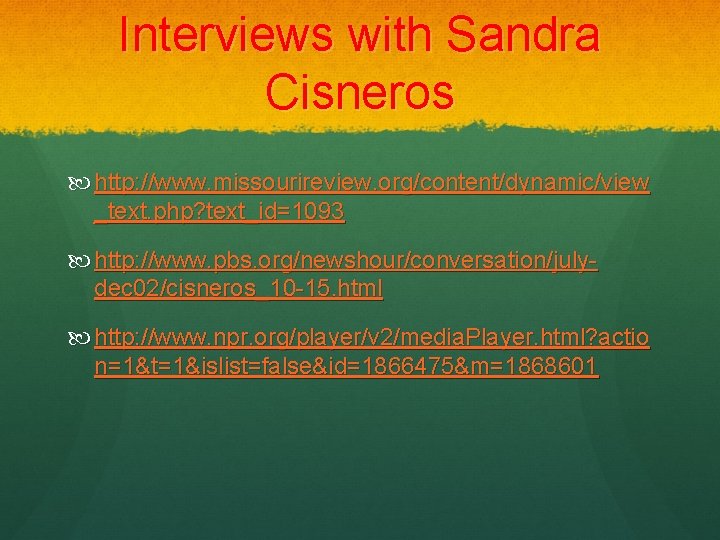 Interviews with Sandra Cisneros http: //www. missourireview. org/content/dynamic/view _text. php? text_id=1093 http: //www. pbs.