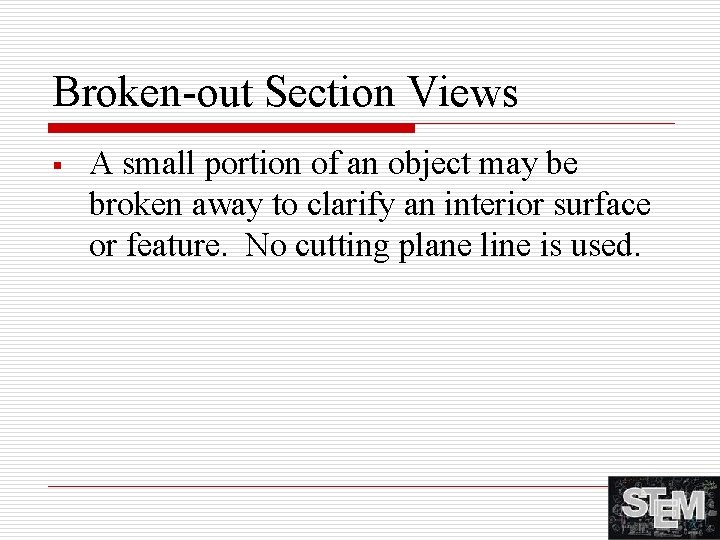 Broken-out Section Views § A small portion of an object may be broken away