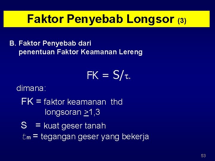 Faktor Penyebab Longsor (3) B. Faktor Penyebab dari penentuan Faktor Keamanan Lereng FK =