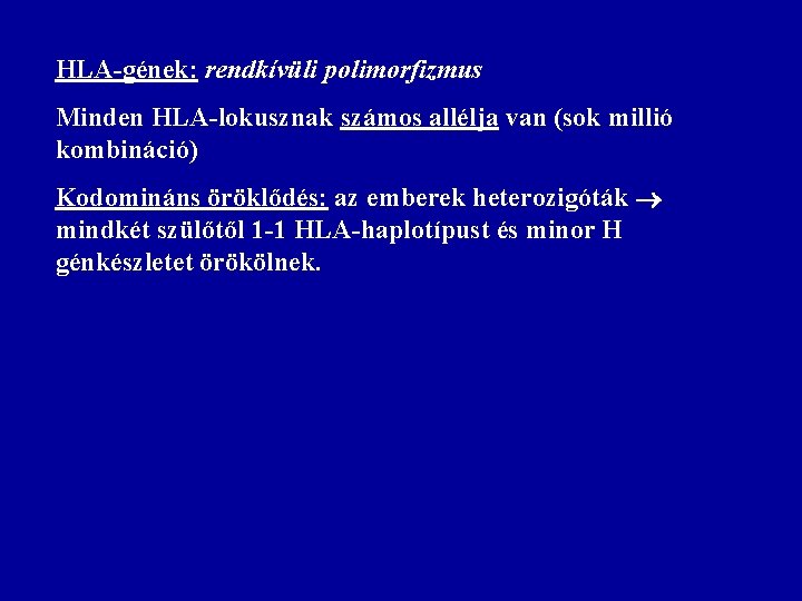 HLA-gének: rendkívüli polimorfizmus Minden HLA-lokusznak számos allélja van (sok millió kombináció) Kodomináns öröklődés: az