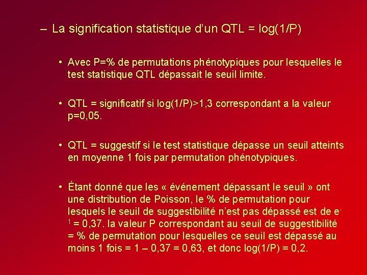 – La signification statistique d’un QTL = log(1/P) • Avec P=% de permutations phénotypiques – La signification statistique d’un QTL = log(1/P) • Avec P=% de permutations phénotypiques