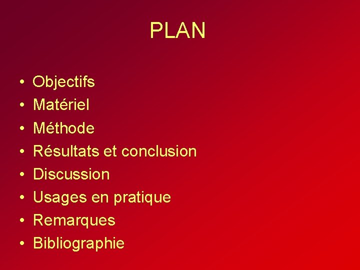 PLAN • • Objectifs Matériel Méthode Résultats et conclusion Discussion Usages en pratique Remarques PLAN • • Objectifs Matériel Méthode Résultats et conclusion Discussion Usages en pratique Remarques