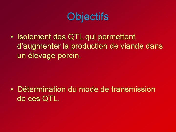Objectifs • Isolement des QTL qui permettent d’augmenter la production de viande dans un Objectifs • Isolement des QTL qui permettent d’augmenter la production de viande dans un