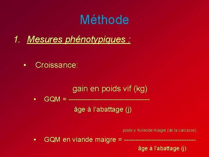 Méthode 1. Mesures phénotypiques : • Croissance: gain en poids vif (kg) • GQM Méthode 1. Mesures phénotypiques : • Croissance: gain en poids vif (kg) • GQM