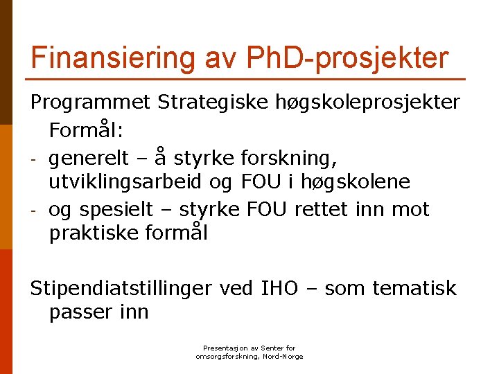 Finansiering av Ph. D-prosjekter Programmet Strategiske høgskoleprosjekter Formål: - generelt – å styrke forskning,