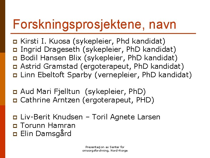 Forskningsprosjektene, navn p p p p p Kirsti I. Kuosa (sykepleier, Phd kandidat) Ingrid